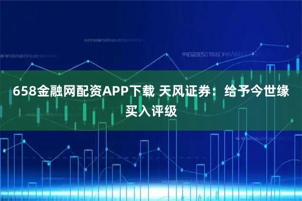 658金融网配资APP下载 天风证券：给予今世缘买入评级