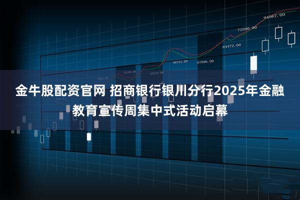 金牛股配资官网 招商银行银川分行2025年金融教育宣传周集中式活动启幕