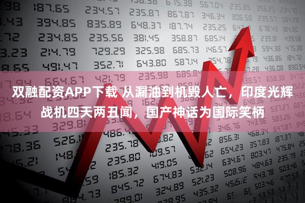 双融配资APP下载 从漏油到机毁人亡，印度光辉战机四天两丑闻，国产神话为国际笑柄